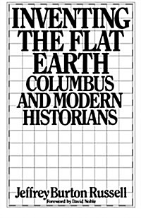 Inventing the Flat Earth: Columbus and Modern Historians (Paperback, Revised)