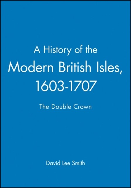 A History of the Modern British Isles, 1603-1707 : The Double Crown (Paperback)