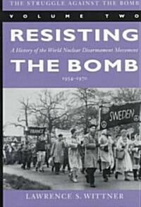 The Struggle Against the Bomb: Volume Two, Resisting the Bomb: A History of the World Nuclear Disarmament Movement, 1954-1970 (Hardcover)