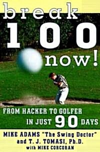 Break 100 Now: From Hacker to Golfer in Just 90 Days (Paperback)