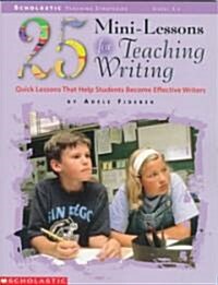 25 Mini-Lessons for Teaching Writing: Quick Lessons That Help Students Become Effective Writers (Paperback)