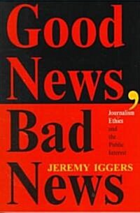 Good News, Bad News: Journalism Ethics and the Public Interest (Paperback)