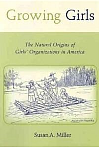 Growing Girls: The Natural Origins of Girls Organizations in America (Hardcover)