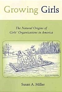 Growing Girls: The Natural Origins of Girls Organizations in America (Paperback)