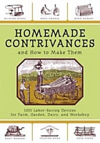 Homemade Contrivances and How to Make Them: 1001 Labor-Saving Devices for Farm, Garden, Dairy, and Workshop (Paperback)