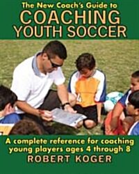The New Coachs Guide to Coaching Youth Soccer (Hardcover)