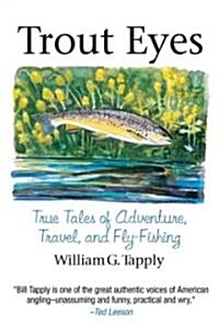 Trout Eyes: True Tales of Adventure, Travel, and Fly Fishing (Hardcover)
