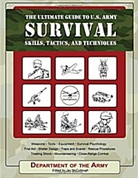 The Ultimate Guide to U.S. Army Survival: Skills, Tactics, and Techniques (Paperback)
