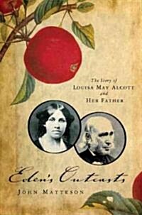 Edens Outcasts: The Story of Louisa May Alcott and Her Father (Hardcover)