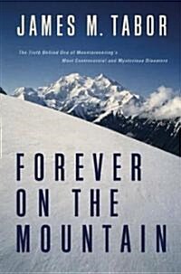 Forever on the Mountain: The Truth Behind One of Mountaineerings Most Controversial and Mysterious Disasters (Hardcover)