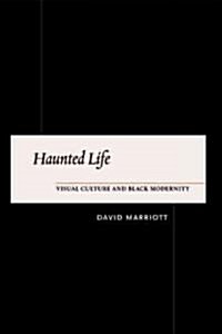 Haunted Life: Visual Culture and Black Modernity (Paperback)