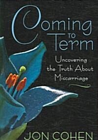 Coming to Term: Uncovering the Truth about Miscarriage (Paperback)