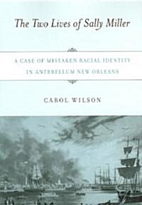 The Two Lives of Sally Miller: A Case of Mistaken Racial Identity in Antebellum New Orleans (Paperback)