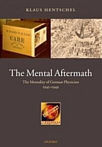 The Mental Aftermath : The Mentality of German Physicists 1945-1949 (Hardcover)
