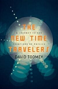 The New Time Travelers: A Journey to the Frontiers of Physics (Hardcover)