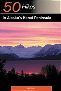 Explorers Guides: 50 Hikes in Alaskas Kenai Peninsula: Walks, Hikes, and Backpacks Through the Wild Landscapes of Alaska (Paperback)