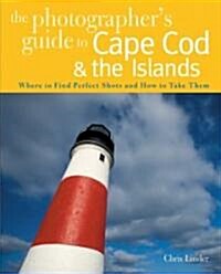 The Photographers Guide to Cape Cod & the Islands: Where to Find the Perfect Shots and How to Take Them (Paperback)