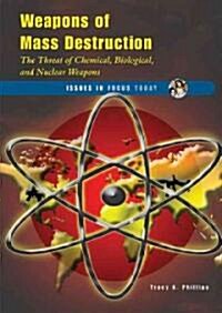 Weapons of Mass Destruction: The Threat of Chemical, Biological, and Nuclear Weapons (Library Binding)