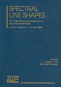 Spectral Line Shapes: 18th International Conference on Spectral Line Shapes; Auburn, Alabama 4-9 June 2006 (Imitation Leather)