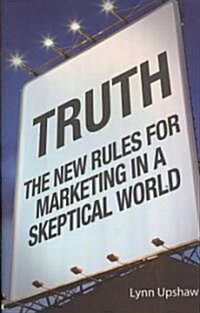 Truth: The New Rules for Marketing in a Skeptical World (Hardcover)