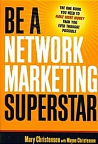 Be a Network Marketing Superstar: The One Book You Need to Make More Money Than You Ever Thought Possible                                              (Paperback)