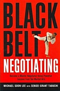 Black Belt Negotiating: Become a Master Negotiator Using Powerful Lessons from the Martial Arts (Paperback)