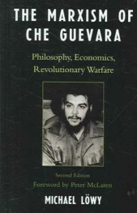 The Marxism of Che Guevara : philosophy, economics, revolutionary warfare 2nd ed