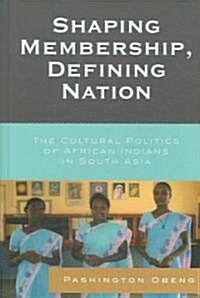 Shaping Membership, Defining Nation: The Cultural Politics of African Indians in South Asia (Hardcover)