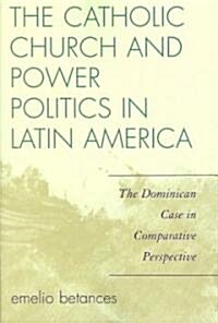 The Catholic Church and Power Politics in Latin America: The Dominican Case in Comparative Perspective (Paperback)