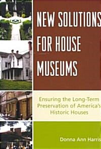 New Solutions for House Museums: Ensuring the Long-Term Preservation of Americas Historic Houses (Paperback)