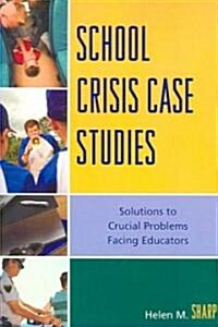 School Crisis Case Studies: Solutions to the Crucial Problems Facing Educators (Hardcover)