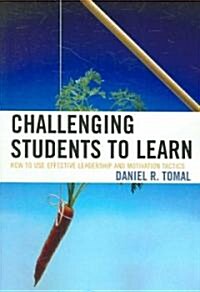 Challenging Students to Learn: How to Use Effective Leadership and Motivation Tactics (Paperback)