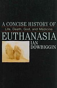 A Concise History of Euthanasia: Life, Death, God, and Medicine (Paperback)