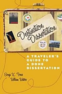 Destination Dissertation: A Travelers Guide to a Done Dissertation (Paperback)