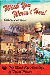 Wish You Werent Here!: The Black Cat Anthology of Travel Humor (Paperback)