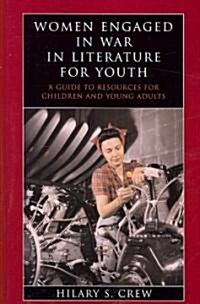 Women Engaged in War in Literature for Youth: A Guide to Resources for Children and Young Adults (Paperback)