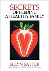 Secrets of Feeding a Healthy Family: How to Eat, How to Raise Good Eaters, How to Cook (Paperback, 2)