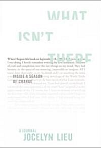 What Isnt There: Inside a Season of Change (Paperback)