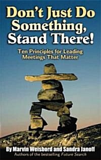 Dont Just Do Something, Stand There!: Ten Principles for Leading Meetings That Matter (Paperback)