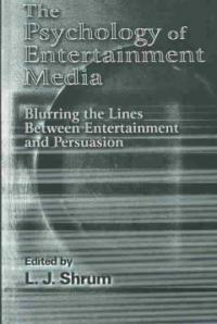 The psychology of entertainment media : blurring the lines between entertainment and persuasion