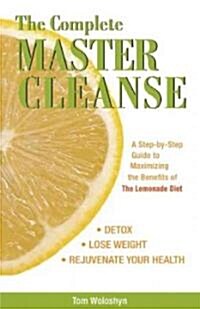 The Complete Master Cleanse: A Step-By-Step Guide to Maximizing the Benefits of the Lemonade Diet (Paperback)