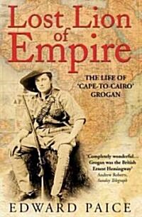 Lost Lion of Empire : The Life of Ewart Grogan DSO, 1876-1976 (Paperback)