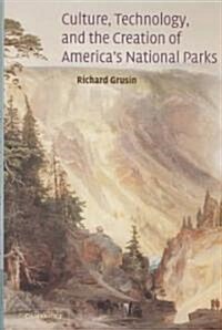 Culture, Technology, and the Creation of Americas National Parks (Hardcover)