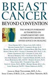 Breast Cancer: Beyond Convention: The Worlds Foremost Authorities on Complementary and Alternative Medicine Offer Advice on Healing (Paperback)