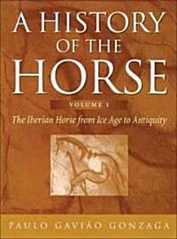 A History of the Horse : The Iberian Horse from Ice Age to Antiquity (Hardcover)