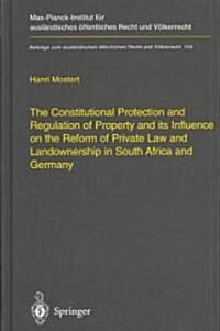 The Constitutional Protection and Regulation of Property and Its Influence on the Reform of Private Law and Landownership in South Africa and Germany: (Hardcover, 1.)