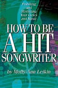 How to Be a Hit Songwriter: Polishing and Marketing Your Lyrics and Music (Paperback, 3)
