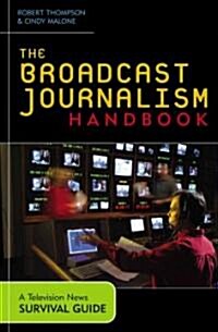 The Broadcast Journalism Handbook: A Television News Survival Guide (Paperback)