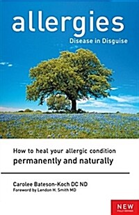 Allergies: Disease in Disguise: How to Heal Your Allergic Condition Permanently and Naturally (Paperback)
