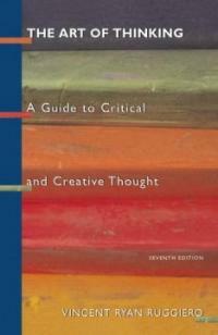 The art of thinking : a guide to critical and creative thought 7th ed